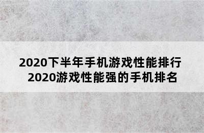 2020下半年手机游戏性能排行 2020游戏性能强的手机排名